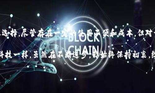 虚拟冷钱包的实用价值：让你的数字资产安全无忧

虚拟冷钱包, 数字资产, 网络安全/guanjianci

引言：数字资产的崛起与安全挑战
近年来，随着比特币等区块链技术的兴起，数字资产逐渐变得流行。然而，随之而来的网络安全威胁和诈骗事件也让许多投资者心惊胆战。作为一个曾经对数字货币充满好奇的年轻人，我也亲自体验过加密货币的魅力与风险。在这个过程中，我逐渐认识到掌握安全的存储方式尤为重要。

在众多的数字资产存储方式中，虚拟冷钱包作为一种相对安全的选择，受到越来越多人的关注。

什么是虚拟冷钱包？
简单来说，虚拟冷钱包是一种将数字资产离线存储的技术。这种储存方式通常与互联网隔绝，避免了网络攻击所带来的风险。相比之下，在线钱包（热钱包）则相对较为便利，但同样也面临着被黑客攻击的巨大风险。

我还记得自己的第一次虚拟货币交易，由于对热钱包安全性的不信任，我决定尝试使用冷钱包。当我第一次看着自己的资产在离线状态下安然无恙的那一刻，心中的那份安心简直无与伦比。

虚拟冷钱包的类型
虚拟冷钱包有几种主要类型，分别是硬件钱包、纸钱包以及离线软件钱包。每种类型都有其独特的优缺点和适用场景。

h4硬件钱包/h4
硬件钱包是最受欢迎的冷钱包类型，通常以小型设备的形式存在，类似于U盘。它能够安全地存储私钥，并提供用户友好的界面，让交易变得简单。我第一次接触硬件钱包是在一次区块链研讨会上，朋友向我演示了如何使用。看到芝麻粒大小的设备竟然能够承载我几千美元的虚拟资产，那种震撼我至今难忘。

h4纸钱包/h4
纸钱包则是将私钥和公钥以二维码的形式打印在纸上。这种方式的优点在于完全与互联网隔绝，理论上是最安全的存储方法。然而，如果纸张受潮、丢失或被损坏，资产就有可能彻底失去。我希望每个人在使用纸钱包时都能考虑到这一风险，毕竟我也听说过不少朋友因为纸钱包的不慎处理而失去资产的悲剧。

h4离线软件钱包/h4
离线软件钱包可以安装在未连接互联网的电脑上，虽然安全性相对较高，但对小白用户来说，使用起来可能会有一定的难度。可能你需要花时间去了解如何创建和使用这种钱包，尤其是在密码管理和备份方面。

虚拟冷钱包的优势
选择虚拟冷钱包的主要优势有几个方面。

h4安全性/h4
冷钱包的最大的卖点就是安全性。由于其离线的特性，黑客无法通过互联网进行攻击。这点让人感到安心。每当我看到新闻中关于热钱包被盗的报道，都会为那些失去资产的人感到心痛。

h4长期存储/h4
如果你计划长期持有某种数字资产，冷钱包无疑是更合适的选择。它可以有效防止资产因市场波动而受到侵害。在我的投资旅程中，有些朋友倾向于频繁交易，而我则更喜欢将资产稳定存放，等待升值。

h4隐私保护/h4
虚拟冷钱包能够给用户提供更好的隐私保护。与热钱包相比，用户的信息不容易被第三方追踪和监控。对于我而言，这意味着我能够更多地保持自己的交易秘密，享受更私密的投资体验。

虚拟冷钱包的不足
尽管冷钱包有诸多优势，但其缺点也是不容忽视的。

h4使用不便/h4
冷钱包在使用时较为繁琐，进行交易必须先将资产从冷钱包转移到热钱包，增加了操作复杂性。首次使用冷钱包时，我花了不少时间去琢磨如何顺利进行交易，这段时间也让我明白了耐心和谨慎的重要性。

h4购买成本/h4
硬件钱包需要付费购买，成本比热钱包高。而且，像纸钱包虽无直接成本，生产和管理私钥的注意事项也会让其使用者疲惫不堪。\

h4丢失风险/h4
如果用户不小心丢失了冷钱包，资产有可能会被彻底锁定在链上。我认识的一位朋友因为没有合理备份，导致他的硬件钱包丢失了，随之而来的不仅是经济损失，还有精神上的焦虑与抑郁。

如何选择适合自己的冷钱包？
选择冷钱包时，有几点需要注意。

h4品牌与口碑/h4
选择知名品牌的硬件钱包，通常来说更有保障。因为好的品牌会提供更强的安全性和用户支持。我当初选择时参考了很多评测和反馈，最终选中了一款复合型冷钱包。

h4用户友好性/h4
冷钱包的使用门槛相对较高，初学者一定要考虑钱包的用户界面是否友好。我的第一次体验正是因为复杂的界面而感到沮丧，因此后来的选择中，我特别注意了这一点。

h4安全特性/h4
确保钱包具有强大的安全特性，比如双重身份验证、备份和恢复功能等。这些安全保障能让你的资产多一层保护，让我的投资心安。

总结与展望
随着数字资产市场的不断发展，安全性将是每个投资者不得不关注的重点。虚拟冷钱包良好的安全性和长期存储能力使其成为理想选择。尽管存在一定的使用不便和成本，但对于希望长期抱有资产的人来说，冷钱包无疑是一个理想的解决方案。

在我看来，未来的冷钱包技术可能会在安全性和用户体验之间找到更好的平衡，使其更适合大众用户。这也许就像我小时候期待的科技一样，虽然在不断进步，却始终保持初衷，给予人们最舒适与安全的体验。

无论你是刚刚入门的投资者还是深具经验的专家，了解并有效利用虚拟冷钱包都将是你在数字资产世界中安全航行的关键。