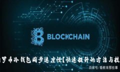 门罗币冷钱包同步速度慢？快速提升的方法与技