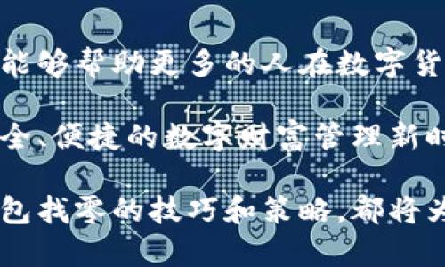    冷钱包找零：数字货币安全存储与灵活管理的新策略  / 
 guanjianci  冷钱包, 找零, 数字货币  /guanjianci 

引言：数字货币的魅力与挑战
随着比特币、以太坊等数字货币的流行，越来越多的人开始关注这一新兴的财富管理方式。我也曾经历过这段激动人心的旅程。初次接触时，我被数字货币的去中心化理念深深吸引，仿佛开启了一扇通往未来的大门。然而，伴随着这一切的是关于安全、存储和管理的诸多挑战。

冷钱包的概念与优势
在学习如何保护数字资产的过程中，我逐渐意识到“冷钱包”的重要性。冷钱包是一种离线存储数字货币的方式，它不直接连接互联网，因此极大地降低了被黑客攻击的风险。曾几何时，我都把我的加密资产存放在交易所的在线钱包中，后来才明白这样的做法是多么不安全。冷钱包如同一个坚固的保险箱，将我的数字资产牢牢锁住。

找零的重要性
许多人在谈论冷钱包时，常常忽视了找零这一环节。在交易过程中，找零是不可避免的，尤其是当小额支付变得普遍时。传统支付中找零的概念我们已经非常熟悉，但在数字货币的世界里，找零似乎是一块尚待开发的领域。
想象一下，当你用冷钱包进行交易时，如何处理找零的问题？有时，我会在选择使用冷钱包时感到一丝担心，怕自己会在找零方面犯错误。以太坊转账时的找零，甚至可能涉及到复杂的计算。而冷钱包的找零解决方案，正是我在探索数字货币世界时非常需要的。

冷钱包找零的实现方式
为了有效地进行冷钱包找零，我们首先需要明白冷钱包的基本构造。通常，冷钱包可以是硬件设备，也可以是纸质钱包。这些钱包都是通过一系列私钥和公钥的组合来管理数字货币的。
冷钱包找零的实现有多种方式，其中最常见的是利用多地址管理。具体来说，每当你进行一笔交易时，你需要把零钱发送到一个新的地址，而不是简单地返回到你的主钱包。这一策略不仅提高了安全性，还能够帮助你在日后的交易中保持更好的隐私保护。

个人经历与反思
回想起我第一次尝试在冷钱包中找零的经历，那时候我手忙脚乱，生怕自己弄错。我记得在一个论坛上看到有经验的老玩家分享了他们的找零策略，令我受益匪浅。正是那些宝贵的经验，才让我在后来的交易中越来越得心应手。例如，我开始在每次交易后立即记录找零的地址和金额，这样不仅能确保资产安全，同时也为以后可能的查询提供了便利。

教育与资源
为了进一步了解冷钱包找零的过程，我参加了一些在线课程和社区讨论。许多老玩家乐于分享他们的经验，提供有关找零策略的建议。诸如“如何维护冷钱包”或“找零的最佳实践”等主题，成为我学习的重点。这让我意识到，在数字货币的世界里，教育与知识的力量是不可忽视的。

未来的展望：冷钱包找零的创新
随着技术的发展，冷钱包找零的方式也在不断演变。我对未来充满期待，许多钱包开发商开始推出含有智能合约的冷钱包。这些创新可以自动处理找零问题，减少用户的负担。想象一下，只要设置好相关条件，找零就像自动驾驶汽车一样，给你带来流畅的交易体验。
此外，社区的不断反馈与探索，也在为冷钱包找零的未来铺平道路。技术的进步，以及用户群体的开放和合作，让我对数字货币的生态系统充满了希望。曾经我小时候梦想着的一种“未来生活”，如今却慢慢在数字货币的世界里实现。

总结：安全与便捷并存的冷钱包找零
总体来说，冷钱包找零为数字货币的安全存储提供了一种新的解决方案。在这个充满机遇与挑战的时代，灵活地管理资产显得尤为重要。我希望我的经历和思考能够帮助更多的人在数字货币的世界中安全、高效地操作，让每一笔交易都能够做到心中有数、行之有效。

探索数字货币的旅程仍在继续，冷钱包找零必将成为一个不可或缺的环节。在这条充满变数的道路上，我们每个人都是参与者和建设者，让我们携手共创一个安全、便捷的数字财富管理新时代。

通过上述内容的深入探讨与个人经历分享，我希望能够引起读者的共鸣，帮助大家更好地了解冷钱包找零的概念及其价值。无论你是新手还是老玩家，掌握冷钱包找零的技巧和策略，都将为你的数字资产保驾护航。