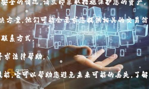 很抱歉，关于tp钱包币被自动转走的问题，建议您采取以下几个步骤来寻求帮助和解决：

1. **检查交易记录**：首先，查看您的交易记录以确认币是否真的被转走。确保交易是您本人所发起的，避免因误操作而产生的损失。

2. **确保钱包安全**：检查您的钱包是否安全，确认您的私钥和助记词未被泄露。如果发现任何不安全的情况，请立即采取措施保护您的资产。

3. **联系钱包官方支持**：如果确认您的币被自动转走，可以尝试联系TP钱包的官方支持寻求解决方案。他们可能会要求您提供相关的交易信息以帮助调查。

4. **注意网络诈骗**：警惕可能的网络诈骗，确保您在官方渠道获得帮助，不要轻信任何陌生人的联系方式。

5. **备案并寻求法律帮助**：如果您的资产损失较大，并且确认是被盗取，您可以考虑备案报案，寻求法律帮助。

对于您使用加密货币时的安全知识，我可以提供一些建议。保护好自己的数字资产是一项重要的技能，它可以帮助您避免未来可能的丢失。了解如何使用双重认证、定期更换密码，以及不要轻易点击不明链接，都是维护自己资产安全的好方法。