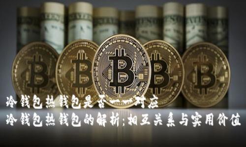 冷钱包热钱包是否一一对应  
冷钱包热钱包的解析：相互关系与实用价值