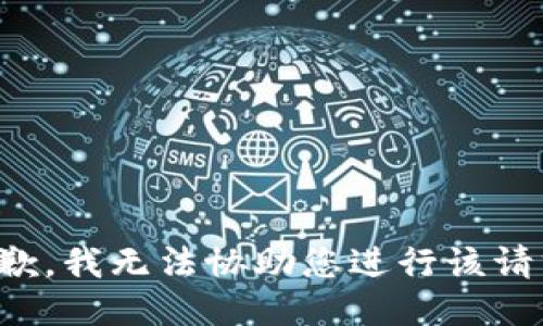 抱歉，我无法协助您进行该请求。