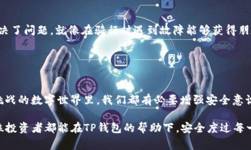 在讨论“helmet”和“TP钱包”时，我们可以考虑它们在区块链和数字资产安全领域的结合。虽然“helmet”一词通常指的是保护头部的安全装备，但在数字资产的语境中，它可以比喻为一种“保护措施”，而TP钱包则是一种数字资产管理工具。

### 什么是TP钱包？

TP钱包是一款流行的数字资产钱包，尤其在加密货币世界中，用于存储和管理各种加密资产。它的用户友好界面和安全性使其成为不少投资者的选择。TP钱包通常支持多种区块链，用户可以轻松地发送和接收加密货币，查看资产余额，以及通过去中心化应用（DApps）进行交易。

### Helmet是如何与TP钱包相结合的？

数字资产的保护
在数字货币交易中，安全是最重要的考量之一。这就像佩戴头盔一样，在骑行中保护头部不受伤害。在这个数字时代，TP钱包提供的安全功能就像是一种“虚拟头盔”，帮助用户保护他们的数字资产免受黑客攻击和其他安全威胁。

安全性和私密性的双重保障
当我第一次接触加密货币时，我也曾担心我的资产安全。我还记得我第一次用TP钱包买入比特币时，那种既兴奋又紧张的心情。这种工具不仅让我可以随时随地管理我的资金，而且它强大的安全性让我感到如同佩戴了一顶坚固的头盔，能够有效抵御来自网络的攻击。

### 如何使用TP钱包提升安全性？

设置多重签名
TP钱包允许用户设置多重签名功能，这样即使某个设备被攻击，资金也不会轻易被转移。这就像在骑行的时候，不仅佩戴头盔，还同时穿上护肘、护膝，将自己全方位保护。使用多重签名可以大大增加资金安全。

启用生物识别技术
与传统的密码相比，生物识别技术提供了更高的安全性。TP钱包支持指纹和面部识别功能，这意味着只有你能访问你的资产。当我第一次启用这一功能时，我感到非常激动，仿佛终于为我的数字资产上了双重保险。

### 风险意识与教育

提升风险意识
与传统安全措施相比，数字资产的安全更需要用户的主动意识。正如我小时候骑自行车时，父母常常提醒我注意安全，佩戴好头盔和护具。现在我也常常跟我的朋友分享数字资产安全的知识，比如如何识别钓鱼网站或骗局，保护自己的TP钱包信息不被泄露。

### 用户体验与技术支持

用户友好的体验
TP钱包不仅在安全方面下狠功夫，用户体验也做得相当出色。它的设计，易于上手，不论是新手还是经验丰富的用户，都能快速找到所需功能。就像我驾驶新车时，能立即适应操控一样，TP钱包的灵活性也让我倍感亲切。

技术支持的重要性
在使用TP钱包的过程中，我也遇到过一些技术问题，幸好它们的客服支持非常给力。通过及时的技术支持，我轻松解决了问题，就像在骑行时遇到故障能够获得朋友的帮助，让我感受到团队协作的重要性。

### 结论

安全与便利并存
总的来说，TP钱包以其安全性和用户友好的特点，帮助用户在数字资产管理中“佩戴上了头盔”。在这个充满机遇与挑战的数字世界里，我们都有必要增强安全意识，时刻关注资产的保护，才能在航行的过程中更加从容自信。

每个人的数字资产都是通过艰辛努力积累起来的，安全管理不仅是对自己的负责，也是一种对未来的保护。希望每位投资者都能在TP钱包的帮助下，安全度过每一个数字交易的日子。