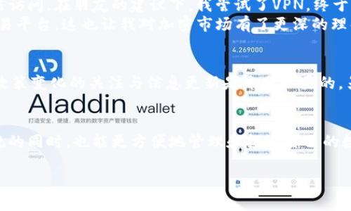 在中国大陆，Coinbase的开户政策受到了严格的监管限制。以下是一些关于Coinbase在大陆开户的关键点和详细信息。

1. Coinbase简介
Coinbase是一家美国的加密货币交易所，成立于2012年。它被认为是全球最大的加密货币交易平台之一，提供比特币、以太坊、莱特币等多种数字资产的交易、保存和管理服务。Coinbase因其用户友好的界面和安全保障措施，受到许多新手和专业交易员的青睐。

2. 中国大陆的加密货币监管政策
近年来，中国政府对加密货币和区块链技术采取了一系列监管措施，旨在防范金融风险。自2017年起，中国禁止了ICO（首次代币发行）和数字货币交易所的运营。这使得在大陆地区直接使用像Coinbase这样的国际交易平台变得复杂。

3. Coinbase的开户流程
在注册Coinbase账户时，用户通常需要提供一些个人信息，包括电子邮件地址、姓名和身份证明等。然而，由于大陆地区的监管政策，想要在Coinbase上开户的用户可能会面临一些困难。
具体来说，用户在开户过程中可能会遇到以下几种情况：
ul
listrong需要VPN：/strong由于部分国际服务在中国大陆受到限制，用户可能需要借助VPN来访问Coinbase网站。/li
listrong身份验证问题：/strong在身份验证环节，平台可能要求用户上传身份证件。由于中国大陆的特定身份信息政策，用户身份验证可能会遭遇阻碍。/li
listrong资金来源限制：/strong即使成功开户，用户在为账户充值或提取资金时也可能受到中国银行的跨境汇款限制。/li
/ul

4. 替代方案：其他交易所
虽然在Coinbase开户面临困难，但大陆用户仍然可以选择其他一些本地或相对友好的交易平台。例如：
ul
listrong币安（Binance）：/strong作为全球最大的加密货币交易平台之一，币安在中国大陆用户中非常受欢迎，提供了许多加密货币交易选项。/li
listrong火币网（Huobi）：/strong火币在中国市场具有强大的影响力，提供多种投资产品和服务。/li
listrongOKEx：/strong另一家知名的交易所，为用户提供合约交易、现货交易等。/li
/ul

5. 个人经历与反思
在我的个人经历中，我曾尝试使用国际交易所来投资加密货币，但大部分时间我都被各种规则和限制所困扰。记得有一次，我试图打开Coinbase的网页，却总是无法访问。在朋友的建议下，我尝试了VPN，终于成功访问。但是在开户过程中，各种身份验证的要求让我的兴奋感迅速消退。在填完所有信息后，发现自己竟然因为身份验证未通过而错失了原本可以投资的机会。
这让我意识到，虽然加密货币的潜力巨大，但实用性却被繁琐的政策所限制。我开始重新评估自己对加密货币投资的期望与现实，并决定寻找更适合大陆用户的交易平台。这也让我对加密市场有了更深的理解，了解到不同地区的政策差异对于投资决策的影响。

6. 加密货币的未来与投资建议
尽管在大陆开户面对诸多问题，但加密货币的未来依然充满希望。区块链技术在金融、医疗、供应链等许多领域都有着广泛应用潜力。对于投资者来说，时刻保持对政策变化的关注与信息更新是十分必要的。另外，合理分散投资、保持冷静、理性看待市场波动也是成功投资的关键。

总结
总体来说，虽然在中国大陆开户Coinbase存在很大困难和障碍，但加密货币的潜力依然值得关注。在寻找投资机会时，用户可以考虑其他本地交易平台，在确保合规的同时，也能更方便地管理和投资自己的数字资产。投资时，请务必保持理性，充分了解市场及其风险。 

希望这些信息能对你在寻找加密货币交易的道路上有所帮助！