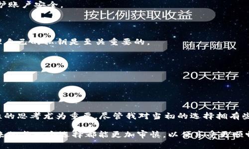 创建的EOS账号在TP钱包中是无法直接退回的。这主要是因为EOS账号的创建和管理机制决定了它们是一种不可逆的操作。一旦您创建了一个EOS账号，这个账号就和您的私钥绑定，且由您控制。

### 什么是EOS账号

在开始之前，我们先简单了解一下EOS账号。EOS是一种区块链平台，其设计理念是希望能更高效地支持去中心化应用。用户在EOS网络上需要有一个账号才能进行交易或者使用服务。类似于传统银行账户，EOS账号包含了与数字资产和身份相关的信息。

### TP钱包的角色

TP钱包是一款多链钱包，支持多种数字货币的管理，EOS也是其中之一。通过TP钱包，用户可以轻松创建和管理他们的EOS账号，并进行交易、转账等操作。然而，正是由于每个EOS账号都是独一无二的并且关联私钥，无法简单地“退回”或“删除”。

### 创建EOS账号的不可逆性

当你在TP钱包中创建一个EOS账号时，你实际上是在区块链的公共账本上记录了一条新信息。这条信息是永久记录的，无法逆转。就像我们生活中一些重要的决定，虽有后悔，但通常是无法撤销的。

#### **我小时候是在这样的背景下成长的**

我还记得小时候，家人总是告诉我“选择就像一把双刃剑，有得必有失。”那时我并不理解这个道理，直到我开始接触数字货币行业。我创建了我的第一个EOS账号，感觉仿佛掌控了一个全新的世界。然而，后来我发现，由于初次接触仍显得稚嫩，因此在操作上犯了错。这个账号我再也无法删除，尽管我不再使用它。

### 如何处理不再使用的EOS账号

虽然创建的EOS账号不可退回，但如果您有不再使用的账号，也有一些处理方法：

#### 转移资产

如果您在这些账号中有资产，建议将其转移到您活跃使用的账号。在TP钱包中，转移过程非常简单，您只需输入目标账号并确认转账即可。

#### 监控账号

即使您不再使用某个EOS账号，依然可以通过区块链浏览器跟踪该账号的活动。这在某种程度上有助于了解市场动态，并可以为未来的投资决策提供灵感。

#### 决策与反思

每当我看到自己创建的那些不再活跃的账号，就会想起我做出的选择。尽管心中存有遗憾，但我也因此学习到选择的重要性。在任何情况下，我们应当仔细思考再做决定，而不仅是冲动行事。

### EOS账号的安全性

在讨论EOS账号的创建和管理时，安全性是一个不可忽视的话题。作为去中心化平台的一部分，用户要对自己的私钥保密，并设法保护账户安全。

#### 私钥的重要性

私钥就像你数字资产的护照，拥有私钥就拥有了相应的资产。一旦私钥泄露或者丢失，别人就能轻易地转移你的资产。因此，妥善管理自己的私钥是至关重要的。

#### 采用安全措施

推荐使用TP钱包的多重签名功能或者硬件钱包进行更多保护。这样，即便您在使用中遇到一些故障，资产也会多一份保障。

### 结论

创建的EOS账号在TP钱包中无法退回，关键在于每一步的选择和操作都是不可逆的。在这个瞬息万变的数字时代中，保持警惕和理性的思考尤为重要。尽管我对当初的选择拥有些许遗憾，但从中获得的经验和教训，也是将来前行的动力。

我们每个人都在市场的洪流中摸索，正如生活中的种种选择希望能启迪到你，带你找到属于自己的数字资产管理之路。希望你在将来的每一个选择都能更加审慎，以便享受更顺畅的数字生活体验。