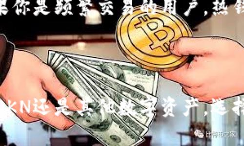 IMTAOKN是一种数字资产，热钱包和冷钱包是用于存储和管理这些数字资产的两种不同类型的钱包。下面我将简单介绍这两种钱包的定义及其优缺点：

### 热钱包

热钱包是指连接到互联网的钱包，通常用于频繁交易和方便访问。热钱包的优势在于其便捷性，用户可以快速进行买卖和转账。

**优点：**
- **便捷性高**：随时随地都可以访问，非常适合日常交易。
- **用户友好**：通常有友好的用户界面，容易上手。

**缺点：**
- **安全性差**：由于连接互联网，容易受到黑客攻击和网络安全问题的威胁。
- **私钥存储风险**：如果热钱包提供商出现问题，用户的资产可能会受到影响。

### 冷钱包

冷钱包是指不连接到互联网的钱包，通常用于长期存储和保管资产。冷钱包的优势在于其高安全性，用户的资产可以得到较好的保护。

**优点：**
- **安全性高**：由于不连接互联网，黑客难以攻击，资产相对安全。
- **长期存储**：适合那些不打算频繁交易的用户，用于保存长期资产。

**缺点：**
- **使用不便**：每次交易都需要将资产从冷钱包转移到热钱包，过程相对繁琐。
- **成本较高**：某些类型的冷钱包（如硬件钱包）需要购买。

### IMTAOKN的存储选择

如果你正在考虑如何存储IMTAOKN，取决于你的交易频率和安全需求。如果你是频繁交易的用户，热钱包可能更适合你；而如果你更倾向于长期投资，冷钱包将是更安全的选择。

## 总结

在决定使用热钱包还是冷钱包时，需根据个人需求做出选择。无论是IMTAOKN还是其他数字资产，选择合适的钱包都能帮助你更好地管理和保护你的资产。