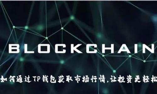 如何通过TP钱包获取市场行情，让投资更轻松