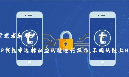 TP钱包（TokenPocket）是一个多链钱包，支持多种区块链资产的存储与管理，包括NFT（非同质化代币）。至于NFT所在的链，TP钱包支持多个主流区块链网络，主要包括：

1. **以太坊（Ethereum）**：Ethereum是最早和最大的NFT市场之一，大多数流行的NFT都基于这一链。

2. **币安智能链（Binance Smart Chain, BSC）**：BSC支持NFT，并且其交易费用相对较低，吸引了大量的开发者和用户。

3. **Polygon**：作为以太坊的Layer 2解决方案，Polygon在NFT交易中提供了更快的速度和更低的费用，越来越多的项目开始在Polygon上发行NFT。

4. **Solana**：Solana因其高性能和低交易费用而受到欢迎，近年来，许多NFT项目选择在Solana链上发布。

5. **TRON**：TRON也支持NFT，用户可以在这个平台上创建和交易NFT。

6. **OKEx链**：这个链也逐渐进入NFT的领域，吸引了一些项目进行开发。

7. **Avalanche和Fantom**等新兴链：这些链也开始支持NFT市场，吸引了越来越多的开发者和用户。

如果你想在TP钱包中管理NFT，首先需要确认你所拥有的NFT是基于哪条区块链，然后在TP钱包中选择相应的链进行操作。不同的链上NFT的交易和管理方式可能会有所不同，因此了解具体链的特性和操作方法是非常重要的。

希望以上信息能帮到你！如果你根据自己的需求有更多具体问题，欢迎继续询问。