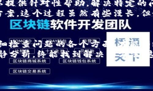 对于“TP钱包请求超时”这个问题，通常是由以下几个原因引起的，下面我会帮你详细分析解决方案，并提供一些应对策略。

一、网络连接问题
请求超时的最常见原因是网络连接问题。首先，确保你的设备能够正常上网。如果网络信号不稳定，可能会导致发送请求时超时。
我曾经在一次重要的数字货币交易中，因为网络不稳定而错失良机，那一刻让我感到非常沮丧。所以，保持稳定的网络连接是非常重要的。

二、TP钱包服务器问题
有时候，TP钱包的服务器可能会出现问题，导致用户请求超时。这种情况一般是控件的服务器维护或突发故障。此时，你可以稍后再试，或者关注TP钱包的官方社交媒体平台，看看是否有服务器维护的公告。
我也经历过许多次因服务端问题导致的请求超时，每次遇到这样的情况我都会选择耐心等待，因为我知道，总会恢复正常的。

三、应用程序问题
TP钱包本身也可能存在一些程序问题，导致请求无法及时处理。在这种情况下，尝试重启应用，或者卸载后再重新安装可能会有所帮助。
我个人有一次在使用某个钱包时，因为更新了版本而导致请求频繁超时。这让我意识到，有时更新可以解决问题，但也可能引发新的故障。每次软件更新后，我都会先查看一下用户反馈。

四、钱包设置问题
检查你的TP钱包设置，确保相关的网络配置、代理设置和安全审查都正确无误。错误的设置可能会导致请求无法通过。
我记得有一次调整了我的网络设置后，TP钱包的请求速度明显提高，这让我深刻体会到细节对使用体验的重要性。

五、手机存储空间不足
如果你的设备存储空间不足，可能会影响APP的正常功能，包括请求处理。定期清理不必要的文件和应用，确保你的手机拥有足够的存储空间。
在我使用智能手机的过程中，几乎每隔一段时间就要清理一次手机，否则常常会遇到各种问题。要记得，清理手机就像清理家务，保持整洁的环境才会使人心情愉悦。

六、联系客服
如果经过以上几个步骤问题仍然无法解决，可以尝试联系客服。TP钱包的客服通常可以提供针对性帮助，解决特定的问题。
我尝试联系客服的经验中，很多时候只需要耐心等待客服回复，就能得到有效的解决方案。这个过程虽然有些漫长，但最终得到的帮助往往是值得的。

七、总结
请求超时的问题虽然常见，但往往通过上述几种方式就能找到解决办法。保持冷静，仔细检查问题的各个方面，才能有效应对这样的困难。
每当我遇到技术问题时，我都会想起我从小接触电脑时的经历，面对问题不能急躁，冷静分析，终能找到解决的方法。这种心态在生活的其他领域同样适用。

希望这些解决方案能帮助到你，如果还有其他问题，可以随时询问！