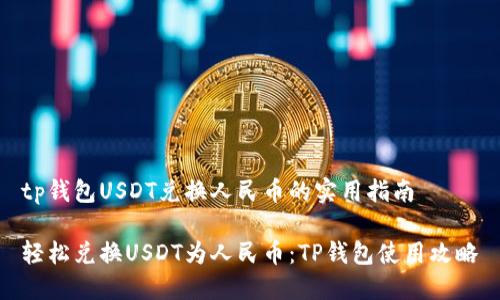 tp钱包USDT兑换人民币的实用指南

轻松兑换USDT为人民币：TP钱包使用攻略