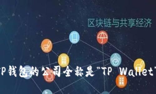 TP钱包的公司全称是“TP Wallet”.
