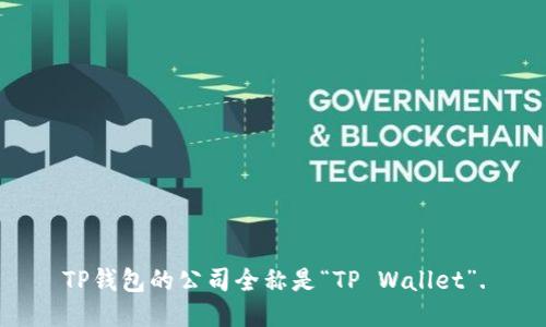 TP钱包的公司全称是“TP Wallet”.