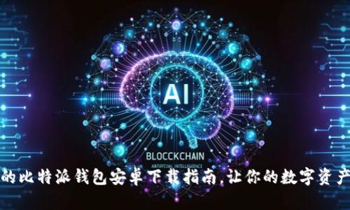 安全便捷的比特派钱包安卓下载指南，让你的数字资产管理无忧