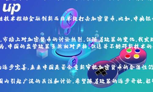 在中国，关于加密货币的法律和监管政策相对复杂，以下是对这一主题的详细介绍，包括相关的法律背景和我个人的看法。

中国对于加密货币的立场
在2017年，中国政府对加密货币采取了严厉的监管措施，宣布禁止所有首次代币发行（ICO）和加密货币交易所。这一政策使得许多交易平台被迫关闭，许多投资者也因此遭受了损失。然而，尽管政府采取了限制措施，但仍有一些个人和小型企业在私下进行加密货币交易。

法律背景
根据中国人民银行的声明，加密货币不属于法定货币，且不具备与人民币之间的直接兑换关系。因此，在法律上，加密货币并不被承认为合法支付手段。不过，个人拥有和持有加密货币在法律上并没有明确禁止，这使得一些投资者仍然可以在境外交易所中进行交易。

政策的变化与反思
随着市场的变化，中国政府在对待加密货币的态度上也有了微妙的变化。越来越多的讨论集中在如何利用区块链技术推动金融创新而非单纯打击加密货币。比如，中央银行数字货币（CBDC）的推出便是一个积极的例子，表明中国在寻求一种具有监管合规性的数字货币解决方案。

个人经历与观点
我在大学时就对加密货币产生了浓厚的兴趣。在我的一位同学影响下，我开始关注比特币和以太坊等项目。那时，市场上对加密货币的讨论热烈。但随着政策的变化，我发现很多人开始退缩，许多投资者遇到了挑战。我也曾一度动摇，不知道是否应该继续关注这个行业。
不过，随着对区块链的理解加深，我意识到，加密货币不仅仅是一种投资工具，更是一种创新的技术和思想。我认为，中国的监管政策虽然相对严格，但这并不妨碍新技术的研发和应用。我希望在未来能看到更多关于加密技术和区块链的讨论，而不仅仅局限于投资本身。
  
结论与展望
总体来说，在中国，加密货币的法律状态较为模糊，不同于许多国家的开放态度。但随着技术的发展和监管政策的逐步完善，未来中国是否会重新审视加密货币的合法性仍然是一个值得关注的话题。我期待看到一个更加透明和公平的环境，让更多人能够安全地参与到这个领域中来。

随着全球对数字货币和区块链技术的关注日益增加，中国的未来政策走向将不仅影响国内市场，也将在全球范围内引起广泛的关注和讨论。希望随着政策的逐步开放，能够有更精彩的市场和创新在中国涌现。