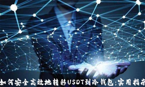 
如何安全高效地转移USDT到冷钱包：实用指南