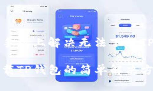 如何在苹果手机上解决无法下载TP钱包的问题

苹果手机下载TP钱包的简单解决方案