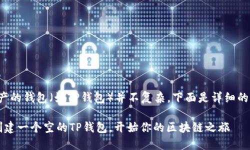 创建没有资产的钱包（如TP钱包）并不复杂，下面是详细的步骤和介绍。

 如何轻松创建一个空的TP钱包，开始你的区块链之旅
