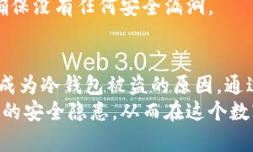冷钱包的安全隐患：哪些情况会导致你的加密货币被盗？

冷钱包,加密货币安全,数字资产保护/guanjianci

引言
在我接触加密货币的过程中，冷钱包一直是我最看重的资产保护工具。冷钱包，顾名思义，是一种不与互联网直接连接的钱包，通常用来存储大量的加密货币，提供高水平的安全性。然而，尽管冷钱包设计上是为了避免在线攻击，它们仍然存在被盗的风险。让我来分享一下哪些情况下你的冷钱包可能会被盗，以及如何保护自己的数字资产。

物理接触的风险
我清楚地记得，有一次我去参加一个区块链会议，看到很多人把他们的冷钱包随意放在桌面上，和周围的其他设备混在一起。实际上，冷钱包，如果存放不当，可能会因为物理接触而被盗。这种情况下，盗贼可能会趁机拿走你的冷钱包。
尽管冷钱包不连接互联网，但它们很容易被人直接拿走，尤其是在公共场所。如果你需要在外携带冷钱包，务必将其放在内部口袋里，确保不会被他人随便接触。更重要的是，要时刻保持警惕，不要轻易相信他人。

恶意软件和钓鱼攻击
虽然冷钱包本身没有连接互联网，但如果你通过你的电脑或手机与冷钱包交互时，恶意软件和钓鱼攻击依然可对你造成威胁。想想看，我曾经打开一个不明链接，结果是一个看似正常的网站，实际上却在后台运行着恶意软件。这样的情况尤其容易发生在不小心下载了来自不明来源的软件的情况下。
为了降低危险，确保你的电脑和手机上安装了有效的安全软件，并且定期更新。避免打开不明的链接和电子邮件，总是从官方渠道下载钱包管理软件。同时，建议使用独立的计算机来处理与冷钱包相关的事务，这样可以减少遭受攻击的可能性。

人为错误
我个人的经验告诉我，人为错误是最常见的导致冷钱包被盗的原因之一。例如，我曾经不小心将我的私钥或种子词保存在不安全的地方，结果被我一个朋友看到了。虽然我非常信任这个朋友，但有时候一不小心就可能造成巨大的损失。
为了避免这种情况，建议将你的恢复信息写在纸上，并保证将其存放在安全的地方，例如保险箱或银行的保险柜中。避免在云端存储这些敏感信息，因为黑客可能通过网络手段获取这些数据。

社交工程攻击
在这个信息高度互联的时代，社交工程攻击也成为了一个令人担忧的问题。我有一个朋友，他在社交网络上晒出了自己持有的加密货币数量，结果遭到了骗子的盯上。骗子通过伪装成技术支持人员或朋友的手法，诱骗他泄露了冷钱包的访问信息，最终数额不菲的资产就此消失。
要提高警惕，意识到自己在网络上所分享的信息与财富的关联非常重要。即使是小小的细节，也可能让不法分子找到可乘之机。在分享自己的加密货币相关的事情时，务必谨慎，避免透露过多的个人信息。

使用不安全的硬件设备
作为一个曾经在尝试多种硬件钱包的投资者，我发现选择硬件钱包的安全性极为重要。如果你购买了假冒或者二手的硬件钱包，甚至可能面临安全风险。有些不法商家可能会在出售前修改钱包的固件，以便在用户启用时盗取私钥。
为此，建议在购买冷钱包时一定要选择知名品牌，最好直接从官方网站或授权渠道进行购买。即使是全新的产品，也要在首次使用前进行一次固件更新，以确保没有任何安全漏洞。

总结与建议
冷钱包虽然为我们的加密货币提供了良好的保护，但其安全性依然受到多种因素的影响。无论是物理接触、恶意软件，还是人为错误、社交工程攻击，都可能成为冷钱包被盗的原因。通过保持警惕、采取有效的预防措施，我们可以在一定程度上降低这些风险。
在我的生活中，我学会了更加谨慎地处理与加密货币相关的事务，努力保护我辛苦得来的资产。我希望通过我的分享，能够帮助每位读者更好地理解冷钱包的安全隐患，从而在这个数字资产的新时代，做好资产保护之道。