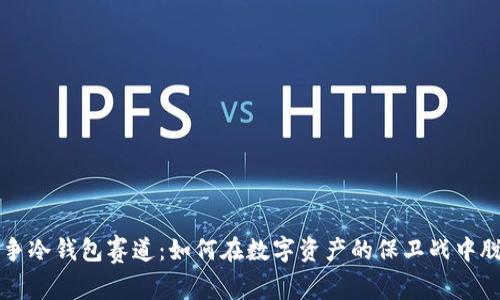 王者之争冷钱包赛道：如何在数字资产的保卫战中脱颖而出