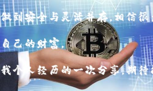 在讨论“冷钱包转热钱包是否还有记录”这个问题时，我们首先需要明确一些基本概念。

冷钱包与热钱包的定义
在加密货币的世界中，冷钱包和热钱包是用来存储数字资产的两种不同方式。冷钱包指的是离线存储的方式，比如硬件钱包或纸钱包，这种方式可以有效防止黑客攻击和网络风险。而热钱包则是在线存储的方式，如交易所的钱包或手机钱包虽然便于随时交易，但安全性相对较低。

转账过程和记录
当我们将加密货币从冷钱包转移到热钱包时，这个过程实际上是一个区块链上的交易。无论你是如何转移资产，这个交易都会被记录在区块链上。区块链的一大特性就是透明和可追溯，所有的交易都有其独特的交易ID，一目了然。

这就是说，冷钱包转热钱包时的每一次操作都会被记录在区块链上，任何人都可以查阅。尽管你的钱包地址和身份信息是匿名的，但你仍然可以通过区块链浏览器查看历史交易记录。

为什么需要关注这些记录
很多人可能会问：“既然是匿名的，这些记录真的重要吗？”其实，了解和分析这些交易记录是管理加密资产的关键。例如，记录能帮助我们追踪资产流动，确保资产的安全性，甚至在某些情况下，能帮助证实资产的来源。

我的小故事：从热钱包到冷钱包的选择
回想我刚接触加密货币的时候，我一直在使用热钱包。那时候我觉得只要能随时交易，风险似乎并不大。然而，经过一段时间后，我的资金在一次黑客事件中险些被盗。这次经历让我意识到冷钱包的重要性。我开始认真研究各种冷钱包的使用方法，同时也了解到资金在链上流动的记录是多么的重要。

记录的重要性与之后的管理
一旦决定好了资产的存储方式，我也开始关注转账记录。这不仅能够让我清晰地了解自己的资金流动，还帮助我在需要时提供证明。在某些情况下，例如税务申报或资产证明时，这些记录都显得尤为重要。尽管加密货币有很多的便利之处，但它也需要负责任地管理。

风险防范措施
随着加密市场的不断成熟，很多人也逐渐认识到冷钱包与热钱包的不同特点。在这方面，我也有一些个人建议：
ul
    li转移资金时，最好在小额测试交易后再进行大额转账，确保过程顺利。/li
    li定期查看你的交易记录，了解资产流动情况。/li
    li考虑使用多重签名钱包，以增加资金的安全性。/li
/ul

总结：资产管理的未来
总之，冷钱包转热钱包的记录在区块链上是不可避免且可以追溯的。通过了解和利用这些记录，我们可以更好地管理自己的加密资产，做到安全与灵活并存。相信很多人和我一样，在这个学习和成长的过程中，会逐步形成自己的资产管理策略，并以此来应对未来可能出现的各种情况。

未来的加密资产管理一定会向更安全、高效的方向发展。希望每一位投资者都能在这一波技术浪潮中稳健前行，做出明智的选择，保护自己的财富。

通过以上分析和讨论，我们可以看到，冷钱包转热钱包的确是一个重要且值得关注的话题。以上内容既是对这一问题的深入探讨，也是我个人经历的一次分享，期待能为正在进行加密投资的朋友们提供一些启示和帮助。