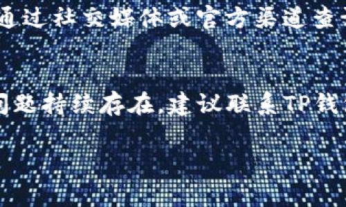 “TP钱包不能用”通常意味着在使用TP钱包时遇到了一些问题，导致无法正常进行交易或访问功能。这可能由多种原因引起，包括但不限于网络问题、钱包软件故障、账户问题或者安全设置等。以下是一些常见原因及其解决方案。

网络问题
如果您在使用TP钱包时出现连接问题，首先应检查您的网络连接。无论是Wi-Fi还是移动数据网络，不稳定的连接都会导致钱包无法正常工作。尝试重启路由器或切换网络，看看问题是否有所改善。

软件更新
有时候，钱包不能正常使用可能是因为软件版本过旧。开发者会定期发布更新，以修复漏洞或增强功能。确保您的TP钱包是最新版本，前往应用商店检查更新，并及时进行更新。

账户问题
如果您尝试登录TP钱包但无法成功，可能是因为账户信息错误或者被锁定。确保输入的密码正确，必要时可以尝试重置密码。如果账户被锁定，通常会有相关的恢复流程，按照指引进行即可。

安全设置
TP钱包为了保护用户的资产，通常会有多重安全设置。比如，有时候启用了两步验证或者其他安全措施，如果未能满足安全要求，您可能无法使用钱包。查看您的设置，确认是否需要进行某些设置调整。

系统故障
虽然不常见，但钱包的服务器可能会出现临时故障，导致用户无法正常操作。这种情况下，通常可以通过社交媒体或官方渠道查询到服务状态，确认是否是平台的问题。

结论
如果您遇到了TP钱包不能使用的情况，思考上述可能性并逐一排查，通常能够找到解决方案。如果问题持续存在，建议联系TP钱包的客服团队，以获取专门的帮助和指导。

希望这些信息能对您有所帮助！如果还有更多具体的情况，欢迎详细说明。