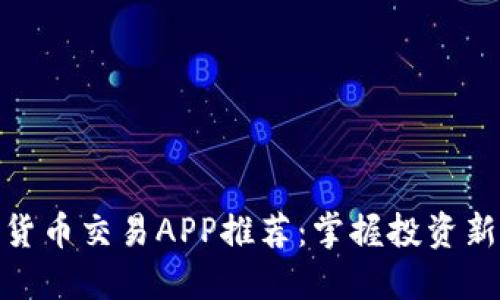 数字货币交易APP推荐：掌握投资新机遇