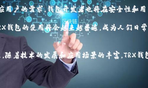 TRX钱包是用于存储和管理TRON（TRX）数字货币的一种电子钱包。TRON是一种基于区块链的去中心化平台，旨在为全球数字内容的创建和分享提供一个自由的生态系统。TRX作为TRON网络上的原生代币，允许用户进行交易、投资和其他各种金融操作。为了更好地理解TRX钱包的功能和重要性，我们将详细探讨其工作原理、类型及其在加密货币世界中的应有之地。

什么是TRX钱包？
TRX钱包，顾名思义，是一个专门用于存储和管理TRON（TRX）代币的数字钱包。其功能类似于传统银行账户，可以让用户接收、发送以及管理自己的资产。TRX钱包可以是软件（应用程序或网页）形式，也可以是硬件（实物设备），甚至还可以是纸钱包。

TRX钱包的类型
TRX钱包主要分为以下几种类型：
ul
    listrong软件钱包：/strong这是最常见的类型，可以通过手机应用程序或电脑软件进行管理。软件钱包通常更为方便，但安全性相对较低，容易受到网络攻击。/li
    listrong硬件钱包：/strong硬件钱包如Ledger和Trezor等，是一种物理设备，能够离线存储你的加密货币。它们提供了更高的安全性，适合长期储存大额资产的用户。/li
    listrong纸钱包：/strong纸钱包是一种将私钥和公钥打印在纸上的方式，用户可以通过这种方法完全脱离网络。这种方法比较原始，但极具安全性，适合长期存储。/li
/ul

TRX钱包的实用价值
使用TRX钱包除了能安全存储TRX代币外，还具有多种实用价值：
ul
    listrong安全性：/strong钱包提供了加密技术，保障用户资产的安全，特别是硬件钱包相对安全性更高，可以有效抵御黑客攻击。/li
    listrong便捷性：/strong用户可以方便地进行交易，随时随地访问自己的资产，特别是在使用手机钱包时，操作更为简便。/li
    listrong隐私性：/strong区块链交易具有较高的匿名性，通过TRX钱包，用户可以在一定程度上保护自己的隐私。/li
/ul

使用TRX钱包的步骤
对于初次接触TRX钱包的用户，可以按照以下步骤方便快捷地进行数字资产管理：
ol
    listrong选择钱包：/strong根据自己的需求选择合适的钱包类型，权衡安全性与便捷性。/li
    listrong下载和注册：/strong对于软件钱包，需下载应用并按照提示进行注册。务必妥善保管助记词和私钥，这是访问自己资产的唯一凭证。/li
    listrong购买TRX：/strong通过交易所购买TRX，并将其转移到你的TRX钱包中。/li
    listrong管理资产：/strong定期检查钱包中的资产状况，进行必要的资产配置和调整。/li
/ol

个人经历与情感连接
回想起我第一次使用数字钱包的经历，那是一种既兴奋又紧张的感觉。我仍然记得我选择的是一个软件钱包，那时对加密货币的了解并不深，只是因为在网上看到很多人讨论TRON的前景。在我第一次将法币转为TRX后，看到钱包上显示的数字，我感到一种难以言喻的成就感，这种体验让我对于钱包和虚拟财产的管理有了更深的理解和兴趣。

未来发展趋势
随着区块链技术的进步，TRX钱包也将不断演化。未来，可能会有更多的功能整合到钱包当中，比如智能合约的集成、去中心化金融（DeFi）功能的加入等。为了适应用户的需求，钱包开发者也将在安全性和用户体验方面努力改进。

在这个数字经济蓬勃发展的时代，拥有一个安全且便捷的TRX钱包将极大地丰富我们的投资选择与生活方式。我相信，随着TRON生态系统的不断壮大和发展，TRX钱包的使用将会越来越普遍，成为人们日常生活中不可或缺的一部分。

总结
TRX钱包不仅是投资数字货币的工具，更是连接人们与区块链世界的桥梁。它拥有安全、便捷和隐私等多重优势，使得用户能够更安心地管理自己的资产。在未来，随着技术的发展和应用场景的丰富，TRX钱包将发挥更加重要的作用。

无论你是新手还是老手，选对一个合适的TRX钱包都是成功投资的第一步。希望每个人都能通过TRX钱包，更好地掌握和利用自己的资产，实现个人财富的增值。