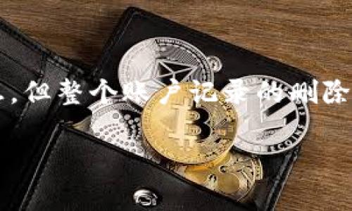 在区块链和加密货币的世界中，钱包的使用是不可逆的。虽然你可以删除某些记录或隐私信息，但整个账户记录的删除通常是不可行的。不过，我可以给你一些建议，关于如何管理你的TP钱包账户和提高个人隐私。

### 如何安全管理你的TP钱包账户记录