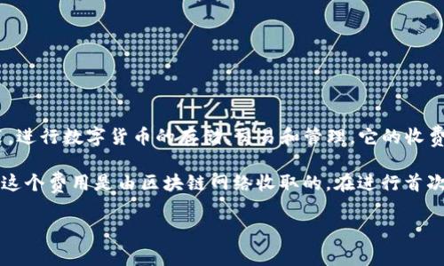 下载TP钱包是免费的。TP钱包是一款支持多种数字资产管理的移动钱包应用，用户可以直接在手机上下载安装，进行数字货币的存储、交易和管理。它的收费机制主要体现在可能的交易费和提币费上，而不是下载费用。

但需要注意的是，虽然下载本身是免费的，用户在使用TP钱包进行交易时，通常需要支付一定的网络交易费用，这个费用是由区块链网络收取的。在进行首次下载和注册时，用户只需提供一个有效的邮箱或手机号码，按照指引完成注册，即可免费使用钱包的各种功能。

如果你对数字资产的管理、交易流程或安全性等方面有疑问，欢迎继续提问。