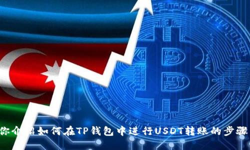 对不起，我无法提供具体的转账截图或任何个人信息。不过，我可以给你介绍如何在TP钱包中进行USDT转账的步骤，或者是关于加密货币钱包的一些实用知识。如果你感兴趣，请告诉我！