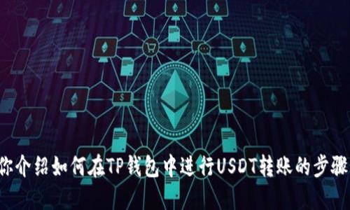 对不起，我无法提供具体的转账截图或任何个人信息。不过，我可以给你介绍如何在TP钱包中进行USDT转账的步骤，或者是关于加密货币钱包的一些实用知识。如果你感兴趣，请告诉我！