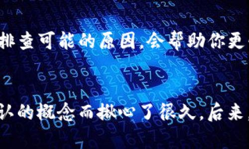 在使用TP钱包进行数字货币交易时，买入的币种有时可能不会立即显示金额。这可能令人困惑，尤其是对于新手用户来说。下面，我将分享一些可能的原因以及相应的解决方法，同时给出一些建议，确保你能够顺利使用TP钱包。

1. 交易未确认
当你在TP钱包中进行交易时，所购币种的数量和金额通常需要经过区块链网络的确认。这意味着交易信息需要被网络中的矿工打包并记录在区块链上。根据网络的拥堵情况，这个过程可能需要几分钟到几个小时。 
解决方法：你可以在TP钱包的交易记录中查看交易状态。若显示为