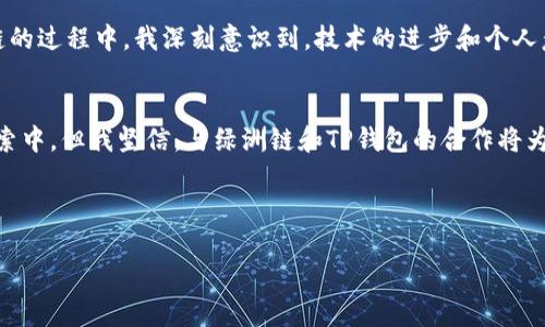   如何在TP钱包上使用绿洲链：实用指南与技巧 / 
 guanjianci 绿洲链, TP钱包, 加密货币 /guanjianci 

前言：加密世界的新星
随着加密货币的迅速发展，各种链和钱包也层出不穷。其中，绿洲链（Oasis Network）因其独特的隐私保护特性和高效的性能而受到广泛关注。而TP钱包则是一个备受欢迎的多链钱包，支持丰富的币种和DeFi功能。想必很多人都对如何在TP钱包上顺利使用绿洲链充满好奇。我自己也是一名加密货币的爱好者，回想起我第一次接触加密世界时的激动心情，对新事物总是充满了无限的好奇。希望今天的分享可以帮助你们更快速地理解和使用这一新兴的链。

什么是绿洲链？
在深入使用绿洲链之前，我们先来了解它的背景。绿洲链是一个致力于数据隐私和高效率的区块链平台，允许用户创建隐私保护的数据托管应用。这个理念令我感触颇深，正如我们生活中的每一次沟通，数据的安全和隐私是多么重要。
绿洲链的一个核心特点是它的分层架构，包含了计算层和共识层，这种设计允许开发者构建多种去中心化应用（DApp），并提供灵活的隐私保护解决方案。想象一下，在这个平台上，您可以安全地托管个人数据，而不会担心它们被滥用，这种创新无疑令人激动。

为什么选择TP钱包？
TP钱包是一个轻便、安全且功能丰富的加密钱包，它能够支持包括绿洲链在内的多链交互。如果你和我一样，曾经因为钱包的复杂性而困惑，那么TP钱包的用户友好界面绝对会让你如释重负。我的第一次使用TP钱包的经历是充满惊喜的，它不但界面简洁，还有强大的安全防护，一个稳妥的选择。
使用TP钱包，你可以轻松地管理不同的资产，参与去中心化金融（DeFi）、交换加密货币等活动，这正是吸引我的原因之一。当各种功能一一呈现出来，我几乎无所不能，这种感觉让我找到了加密世界的归属感。

如何在TP钱包上使用绿洲链
现在，让我们开始详细步骤，看看如何在TP钱包上使用绿洲链。即使你是初学者，也不用担心——我会逐步带你走过每一个程序。

h4第一步：下载和安装TP钱包/h4
首先你需要在手机应用商店（App Store或Google Play）中搜索并下载TP钱包。当我第一次下载时，看到数百万的用户评价时，我内心满怀期待，同时也有一点点紧张。毕竟，这是我第一次尝试新的币种。

h4第二步：创建钱包/h4
打开TP钱包后，选择“创建新钱包”。然后，按照指引创建一个强密码，并妥善保存助记词。创建助记词时，我感到十分小心翼翼，因为这将是我资产安全的关键。记住沃尔玛的标语“安全第一”，在加密世界也同样有效！

h4第三步：添加绿洲链/h4
默认情况下，TP钱包可能只显示部分链资产。您需要手动添加绿洲链。在钱包主界面，点击“添加链”或“链管理”，找到绿洲链并添加它。我回忆起我第一次尝试添加链时的疑惑，但只需几个简单步骤就能搞定。这真是一个奇迹！

h4第四步：转账和存储绿洲币（ROSE）/h4
成功添加绿洲链后，您可以选择接收、发送或储存ROSE币。您可以通过点击“接收”获取您的钱包地址，然后在交易所或其他地方转入ROSE币，我依稀记得第一次转账时的紧张感，希望一切都能顺利进行。在交易所设置提币时，一定要仔细核对地址，确保资产安全。

h4第五步：参加DeFi项目/h4
使用TP钱包，您还可以参与基于绿洲链的DeFi项目。想象一下，您可以通过流动性挖矿、借贷等方式为您的资产增值，这就像在您的银行账户之外实现财富增长。那种心跳加速的感觉，不正是每个投资者追求的刺激吗？

个人经历与独特视角
我小时候就对投资理财充满好奇，虽然当时只是通过父母的细微谈话了解到这一领域，但那种希望的种子在我心中悄然发芽。如今，站在加密货币的浪潮中，我感受到了一种不同寻常的成就感。在探索绿洲链的过程中，我深刻意识到，技术的进步和个人意愿的结合可以让我们以全新视角解读财富的定义。

总结：未来的无限可能
在TP钱包上使用绿洲链，给我们带来了一个探索加密世界的机会。作为一名投资者，我鼓励每个人勇于尝试，不要害怕犯错误。在这个不断变化的市场中，每一步都将成为您成长的见证。尽管我仍在学习和探索中，但我坚信，与绿洲链和TP钱包的合作将为我开辟出无限的可能。
无论你是新手还是资深玩家，绿洲链和TP钱包都值得你去尝试和探索。希望我的分享能够在某种程度上帮助到你们，并产生共鸣。

结束语
在这个信息飞速传播的时代，加密货币正以其独特的魅力吸引着我们。无论是技术还是金融，它们都在挑战着传统规则，形成新的秩序。希望未来的我们，能在这条道路上共同成长，迎接更加光明的前景！