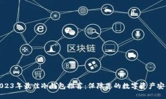 2023年最佳冷钱包推荐：保障您的数字资产安全