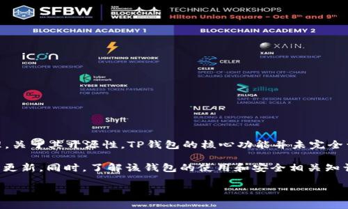 截至最近的信息，TP钱包（Token Pocket）是一款广受欢迎的数字货币钱包，支持多种区块链资产的管理。关于其开源性，TP钱包的核心功能并未完全开源，但其团队在社区和开发者的支持下，通常会发布一些开源的SDK和组件，供开发者使用和二次开发。

如果你对TP钱包的开源情况感兴趣，可以关注他们的官方GitHub页面，查看相关的开发资源和开源项目更新。同时，了解该钱包的使用和安全相关知识也是非常重要的，确保你的数字资产安全。

如果你有进一步的问题或者想要了解更多关于TP钱包的使用技巧和功能，请告诉我！