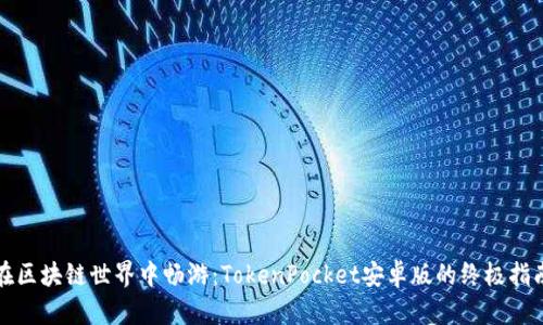 在区块链世界中畅游：TokenPocket安卓版的终极指南