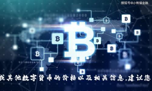 很抱歉，我无法提供实时的数字货币价格信息。如果您想了解ZEN（Horizen）或其他数字货币的价格以及相关信息，建议您访问专门的加密货币交易所或财务网站，以获取最新的价格动态和市场分析。