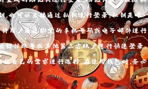 TP钱包主要通过以下几种方式进行登录：

1. **助记词登录**：用户可以使用在创建钱包时生成的助记词进行登录。助记词是一组随机生成的字词，它们是恢复钱包的关键。

2. **私钥登录**：如果用户已经拥有钱包的私钥，也可以直接通过私钥进行登录。私钥是唯一标识用户资产的重要信息，应妥善保管。

3. **手机号/邮箱登录**：一些钱包应用程序允许用户通过绑定的手机号码或电子邮件进行登录，提供了便捷的访问方式。

4. **第三方登录**：部分钱包可能支持使用社交媒体账号或其他第三方账户进行快速登录。

每种登录方式都有其优势和安全性，用户可以根据自己的需求进行选择。在使用钱包时，务必注意安全，定期备份重要信息，以防遗失或被盗。

若还有其他相关问题，请告诉我！