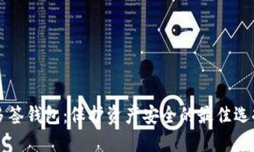 多签钱包：保护资产安全的最佳选择