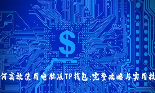如何高效使用电脑版TP钱包：完整攻略与实用技巧
