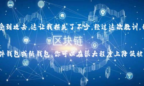 在讨论如何将IM Token的钱包设置为冷钱包之前，我们需要先理解什么是冷钱包，以及IM Token是如何工作的。

什么是冷钱包？
冷钱包，顾名思义，是一种离线存储数字资产的钱包。它与互联网断开连接，可以有效防止黑客攻击。冷钱包通常用于长期储存加密货币，很多人把它比作银行的保险箱，确保你的数字资产安全。

IM Token简介
IM Token是一款非常流行的数字资产钱包，用于管理多种加密货币。它的用户界面友好，支持ERC20和其他标准的代币。用户可以轻松地发送、接收和管理资产，同时也享有其他功能，如DApp浏览等。可以说，IM Token是日常使用的热钱包，便于交易和使用各种功能。

如何将IM Token的钱包变为冷钱包？
实际上，IM Token并没有内置冷钱包的功能，但我们可以通过一些方法将热钱包的资产转移到冷钱包中。以下是一些建议：

h41. 创建离线钱包/h4
首先，你可以选择一个硬件钱包，如Ledger或Trezor。这类设备专门设计用于安全存储加密货币，将你的IM Token中的资产转移到硬件钱包中。步骤如下：
ul
    li购买硬件钱包并按照指示设置。/li
    li在IM Token上选择要转移的代币，输入硬件钱包的地址。/li
    li确认转账后，待交易在区块链上确认。/li
/ul

h42. 使用纸钱包/h4
另一种选择是创建纸钱包，这是一种完全离线的解决方案。虽然可能看起来过时，但它依然是一种安全的方法：
ul
    li访问纸钱包生成器网站（确保它是可信的），生成一个新的钱包地址和对应的私钥。/li
    li将生成的公钥和私钥打印出来，务必保存在安全的地方。/li
    li在IM Token中将资产转移到纸钱包地址。/li
/ul

安全注意事项
无论你选择哪种方式，都需牢记以下几点：
ul
    li确保你的硬件钱包或纸钱包生成器是安全可信的，避免使用公共网络或不受信任的设备。/li
    li妥善保管你的私钥，切勿与他人分享。/li
    li定期检查资产，虽然冷钱包是相对安全的，但也要关注市场变化及钱包安全。/li
/ul

我的个人经历
我在使用加密货币的早期阶段也曾经历过安全问题。在那时，我的资产全部储存在一个热钱包中，后来发现它受到攻击，这让我损失了不少。经过这次教训，我开始学习如何使用冷钱包来保护我的资产。直到今天，我仍然很感激当时做出的决定，避免了更大的损失。

总结
虽然IM Token本身是一个热钱包，但将资产转移到冷钱包是一种保护你的数字资产的明智选择。通过创建硬件钱包或纸钱包，你可以在很大程度上降低被盗风险。在今后的数字资产管理中，我们无时无刻不需要增强安全意识，以确保自己的资产安全。

希望这些信息能帮助你更好地理解冷钱包和IM Token的使用！如果有任何疑问或需要更多细节，随时问我！