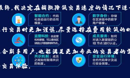 在TP钱包中，卖币的手续费是可以受到多种因素的影响，包括网络拥堵情况、交易所的政策以及用户选择的交易方式等。虽然用户通常无法直接调节具体的手续费比例，但可以通过一些方式来交易成本。以下是一些相关的细节和建议，希望能够帮助你更好地理解TP钱包的手续费机制。

什么是TP钱包？
TP钱包是一款流行的多链数字货币钱包，支持多种加密货币的存储和交易。它以用户友好和功能全面而闻名，特别是在去中心化金融（DeFi）和区块链游戏等领域的支持。用户可以通过TP钱包进行数字资产的买卖、转账和兑换等操作。

商店手续费的基本情况
手续费通常是TP钱包进行交易时需要支付的一部分费用。它由两个主要部分构成：矿工费和平台手续费。矿工费是支付给区块链网络以确认交易的费用，而平台手续费则是TP钱包作为服务提供者收取的费用。

交易手续费的调节
虽然TP钱包的用户无法直接更改手续费的具体设置，但可以通过以下几种方式来管理交易成本：

ul
    listrong选择合适的交易时间：/strong在网络不繁忙时进行交易，例如在非高峰时间，可以享受较低的矿工费。/li
    listrong使用不同的区块链：/strongTP钱包支持多个区块链，用户可以选择手续费相对较低的区块链进行交易。例如，某些交易在波场（TRON）上进行的手续费可能低于以太坊（Ethereum）。/li
    listrong调整交易速度：/strong在进行交易时，TP钱包通常会提供不同的交易速度选项，选择较慢的速度可能会降低手续费，但交易确认时间会有所延长。/li
/ul

我的个人经历
我记得有一次，我想在TP钱包上迅速卖掉一些数字货币来抓住市场的好时机。当时正值网络高峰期，我最初选择了快速交易选项，但手续费却高得令人吃惊。最终，我决定在稍微降低交易速度的情况下进行，虽然交易确认稍晚了一些，但我节省了不少费用。这让我领悟到，尽管有些费用似乎无法控制，但实际上通过合理安排和选择，我们依然可以降低交易成本。

手续费的透明性
一项值得称赞的功能是TP钱包在交易前会显示预测的矿工费。这允许用户在发起交易前了解将要支付的费用，从而做出更明智的决定。了解这一点后，我在进行交易时更加谨慎，尽量选择在费用较低的时段进行操作。

结论
虽然TP钱包的卖币手续费无法直接调节，但通过选择适当的交易时间、区块链以及交易速度，用户仍然可以有效管理交易成本。这种灵活性使得TP钱包不仅适合新手用户，也能满足更加专业的交易者的需求。

在数字货币的交易中，手续费往往是我们不可忽视的重要因素。我相信，随着个人对这些机制的了解加深，每个人都可以通过精明的选择在市场中获得更好的交易体验。