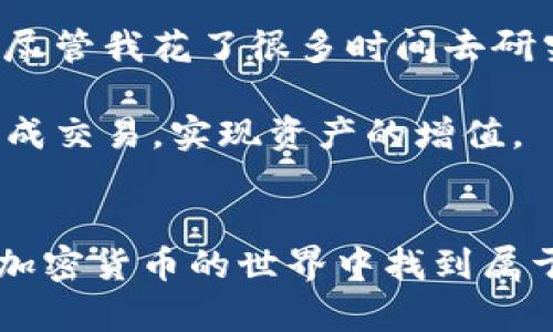 要在TP钱包中出售宝贝狗（也称为狗狗币，具体取决于上下文），首先需要了解一些必要的步骤。以下内容将为您提供关于如何出售宝贝狗的详尽指南，希望能帮助到您。

第一步：准备工作
在您开始出售宝贝狗之前，请确保您已经成功设置并使用TP钱包。这包括下载并安装TP钱包应用程序，创建一个钱包并备份您的助记词。如果您还没有注册TP钱包，可以在官网下载并按照说明进行操作。

第二步：将宝贝狗转入TP钱包
如果您的宝贝狗不是在TP钱包中，您需要将其转入。通常，您可以通过另一个交易所或钱包将宝贝狗充值到TP钱包。请确保您在选择转账网络时选择正确的币种和网络，以避免资产丢失。

第三步：了解市场价格
在决定出售之前，了解市场的当前行情是很重要的。您可以通过一些加密货币行情网站（如CoinMarketCap）查看宝贝狗的当前价格并与其他平台的价格对比。这将帮助您确定一个合理的出售价格。

第四步：选择交易平台
TP钱包支持与不同的去中心化交易所（DEX）连接，您需要选择一个适合的交易平台进行宝贝狗的交易。一般来说，Uniswap或PancakeSwap是热门选择，但请根据您具体的需求和币种来确定。

第五步：进行出售操作
在选择好的交易平台上，按照以下步骤进行宝贝狗的出售：
ol
    listrong连接钱包：/strong在您选择的交易平台上选择连接钱包的选项，选择TP钱包并授权连接。/li
    listrong选择出售：/strong在交易平台上选择宝贝狗作为您要出售的资产，输入想要出售的数量。/li
    listrong设置价格：/strong选择您希望出售的价格，如果您希望以市场价出售，可以选择“市场交易”。/li
    listrong确认交易：/strong检查所有输入的信息无误后，按照平台提示确认交易，并支付交易手续费。/li
/ol

第六步：完成交易
等待交易完成，通常情况下，交易会很快得到确认。确认交易后，您可以在TP钱包中查看剩余资产或已出售资金的变化。出售成功后，您可能会获得相应的法币或其他数字货币。

第七步：安全建议
出售加密货币时，一定要注意安全。确保您的钱包和交易平台都启用双重身份验证（2FA），同时定期更新您的密码，避免不必要的损失。请只在正规和知名的平台上进行交易，防止诈骗。

个人经历与感悟
回想起我第一次尝试出售我的第一个加密货币时，那种紧张又期待的心情至今难以忘怀。当时我并不知道如何操作，只是依赖于别人分享的经验。尽管我花了很多时间去研究和了解，但最终成功获利的那一刻，依旧让我倍感欣喜。尽管交易市场起伏不定，但这也让我更加认真地去了解加密货币的背后逻辑和趋势发展。

出售宝贝狗或任何加密货币都是一项重要的决策，它不仅关乎金钱，还关乎您对市场的理解和判断。希望通过我这篇分享，能帮助到更多人顺利完成交易，实现资产的增值。

结语
总结来说，出售宝贝狗需要一定的准备和了解市场动态。希望大家在操作中保持冷静，理性分析，不要盲目跟风。通过不断学习和实践，您一定能在加密货币的世界中找到属于自己的道路。