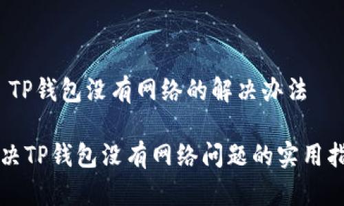 # TP钱包没有网络的解决办法

解决TP钱包没有网络问题的实用指南