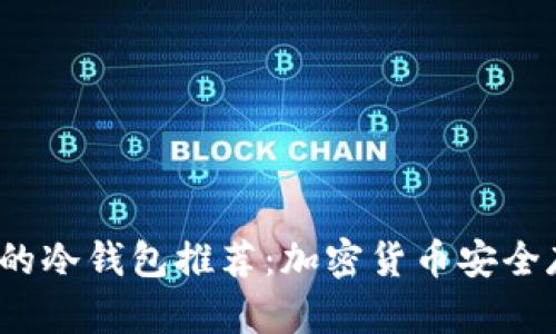 2023年最流行的冷钱包推荐：加密货币安全存储的实用指南