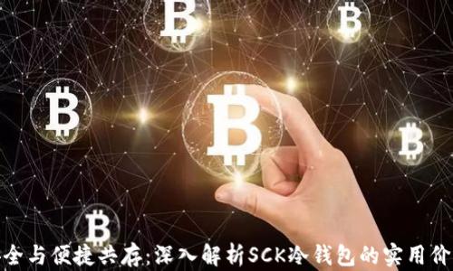 
安全与便捷共存：深入解析SCK冷钱包的实用价值