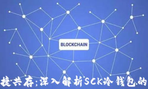 
安全与便捷共存：深入解析SCK冷钱包的实用价值
