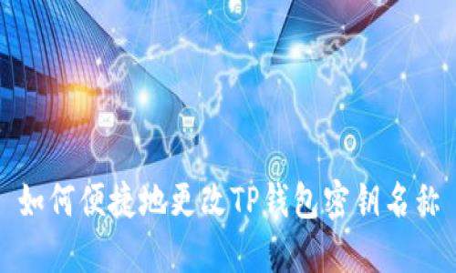 如何便捷地更改TP钱包密钥名称