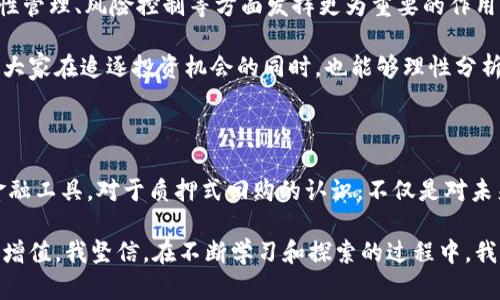 质押式回购是利好还是利空？深度解析其影响与前景

质押式回购,金融市场,投资策略/guanjianci

在当前复杂而多变的金融市场中，质押式回购（Pledged Repo）越来越受到投资者和金融机构的关注。作为一种融资工具，质押式回购不仅直接影响到市场流动性，同时也与利率、信用风险及整体经济形势息息相关。到底质押式回购是利好还是利空？本文将从多个角度进行深度解析，同时结合个人经历和感悟，让观点更加生动和易于理解。

一、质押式回购的基本概念与运作机制

质押式回购是一种短期融资工具，通常用于银行、证券公司等金融机构的资金管理。简单来说，质押式回购是一方（融资方）将一定数量的金融资产（如国债、股票等）质押给另一方（投资方或资金提供方），随后获得相应的资金支持。而在到期时，融资方需要将资金连同利息一起返还，并取回之前质押的金融资产。

这种操作不仅解决了融资方暂时的资金需求，还为资金提供方带来了相对稳健的收益。因此，质押式回购在流动性管理、资产配置和风险控制等方面都发挥着重要作用。

二、质押式回购的市场表现

近年来，随着金融市场的不断发展，质押式回购市场逐渐壮大，参与者也越来越多。从某种程度上来说，这反映了市场对流动性管理的重视与需求的提升。不过，我小时候对于这些复杂的金融概念并不理解，常常觉得金融市场是一个遥不可及的世界，直到我逐渐接触到这些内容，才发现其中的奥妙。

然而，质押式回购的出现一方面带来了市场的活跃，也造成了不小的风险隐患。当市场经济形势向好时，质押式回购的需求普遍增加，融资方容易获得低成本的资金支持。反之，在经济不景气或者信用风险上升时，市场对于质押式回购的依赖性可能导致融资方面临更大的压力。

三、质押式回购的利好因素

质押式回购常被视为利好的因素主要体现在以下几个方面：

1. **流动性提供**: 针对金融机构，质押式回购的机制使得他们能够快速获得资金，确保日常运营和资金周转的需要。在市场流动性紧张时，质押回购能有效缓解短期资金压力。

2. **低成本融资**: 通过质押具有较高流动性的资产，融资方可以获得低成本的资金支持。这种融资方式相对于其他融资渠道来说，成本更低，降低了项目的资金压力。

3. **风险管理工具**: 在合理的风险控制机制下，质押式回购可以帮助金融机构分散风险、资产结构。根据历史数据分析，投资者在选择质押品时，一般倾向于选择风险相对较低的资产，这使得质押式回购在一定程度上增强了市场的稳定性。

四、质押式回购的利空因素

然而，质押式回购同样存在一些负面影响，值得投资者关注：

1. **信用风险**: 在质押式回购中，融资方的信用状况直接影响到交易的稳定性。如果融资方出现信用违约，可能会导致投资方的损失，进而引发市场信心的动摇。

2. **市场波动风险**: 特别是当市场情绪波动或者遭遇系统性风险时，质押式回购的部分资产可能会迅速贬值，影响到融资方的还款能力。若市场普遍下跌，融资方可能面临更大的兑付压力。

3. **过度依赖的风险**: 随着质押式回购逐渐常态化，一些金融机构可能会过度依赖这种融资方式，从而导致自身在市场波动时难以承担风险，造成资金链断裂。

五、质押式回购的未来展望与个人观点

综合来看，质押式回购既有利好因素，也有利空风险。作为一名金融爱好者，我认为在参与质押式回购时，投资者需要保持理性和谨慎，冷静分析市场走向与自身的投资策略。因为金融市场充满了不确定性，我们只能尽可能降低风险、获取稳定的收益。

未来，随着金融科技的不断发展，质押式回购的市场将越来越智能化、透明化。我相信，随着数据分析、人工智能等技术的引入，质押式回购会在流动性管理、风险控制等方面发挥更为重要的作用。同时，市场参与者的素质和风险意识也需不断提升，以减少因为盲目追求收益而引发的市场风险。

总之，质押式回购既是金融市场的一把双刃剑。在参与其中时，我们需要清醒地认识到它的利好与利空，才能在激烈的竞争中确保自身的利益。希望大家在追逐投资机会的同时，也能够理性分析、审慎决策，为自己的财富增值保驾护航。

六、总结

质押式回购这一金融工具，其利好与利空的特性值得我们深思。作为一名经历多次市场波动的投资者，我常常带着敬畏的心态去对待这些复杂的金融工具。对于质押式回购的认识，不仅是对未来投资策略的指导，更是对金融知识的一种深化和探寻。希望通过这篇文章，能够让更多的人了解质押式回购的本质，从而更聪明地制定金融决策。

无论你是金融行业的从业者，还是普通的投资者，理解质押式回购的重要性，有助于我们在瞬息万变的市场中抓住机遇，规避风险，实现财富的保值增值。我坚信，在不断学习和探索的过程中，我们都能找到适合自己的投资策略，迎接财富的增长。