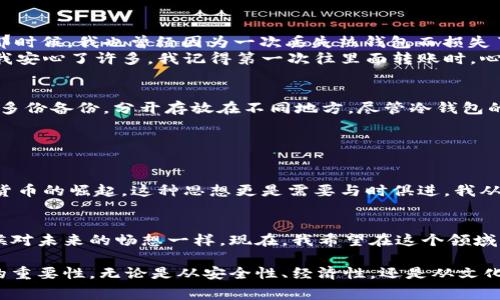 关于冷钱包的手续费问题，我们可以好好探讨一下。冷钱包是一种非常安全的加密货币存储方式，通常将私钥离线保存，避免了黑客攻击的风险。在讨论手续费前，我们有必要了解冷钱包的基本概念及其实际用途。

冷钱包的基本概念

什么是冷钱包？
冷钱包，是指一种将加密货币的私钥离线存储的方式，相比在线钱包（热钱包），它大大降低了被盗的风险。冷钱包可以是硬件设备，也可以是纸质钱包，甚至是某些特定的软件钱包，其共同之处在于它们不直接连接互联网。

冷钱包的类型
常见的冷钱包有以下几种：
ul
    listrong硬件钱包：/strong如Ledger、Trezor等，这些设备可以直接将加密货币保存在专用的硬件中。/li
    listrong纸钱包：/strong通过生成私钥和公钥并打印出来，完全离线保存。/li
    listrong离线电脑：/strong使用未连接互联网的电脑生成和存储加密货币。/li
/ul

冷钱包的手续费
使用冷钱包时，直接的交易手续费可能并不明显，因为冷钱包本身并不涉及持续的交易。但在进行转账操作时，就会涉及到区块链的交易手续费。这个手续费是根据网络拥堵情况、交易的复杂度以及你选择支付的手续费来决定的。

手续费的组成

交易费用的影响因素
常见的影响手续费的因素包括：
ul
    listrong网络拥堵：/strong当网络上有大量用户进行交易时，会导致交易速度变慢，此时交易手续费通常会增加。/li
    listrong交易优先级：/strong如果你希望你的交易更快被确认，可以选择支付更高的手续费。/li
    listrong交易大小：/strong复杂的交易（如多地址交易）通常会消耗更多的区块空间，因此手续费也更高。/li
/ul

冷钱包的其他相关费用
虽然冷钱包本身没有交易费用，但使用它时可能涉及一些其他费用：
ul
    listrong设备成本：/strong如果你选择硬件钱包，初始购买价格可能在50-200美元之间。/li
    listrong维护费用：/strong某些硬件钱包可能会收取年费，用于软件更新和技术支持。/li
    listrong气候变化相关风险：/strong纸钱包需妥善保存，避免潮湿、高温等影响其可用性。/li
/ul

我的个人经历

冷钱包的选择与使用
在我第一次接触加密货币时，同样深陷热钱包的便利之中，觉得随时能交易非常方便。然而，随着了解的深入，我逐渐意识到被盗的风险。那时候，我也曾经因为一次丢失热钱包而损失了一些资产，起初很沮丧，但后来我决定不再轻易犯错。
于是我开始寻找冷钱包的解决方案，最终选择了Ledger硬件钱包。初始的投资让我有些犹豫，但使用过后我发现安全性和控制力的确让我安心了许多。我记得第一次往里面转账时，心里还是有些忐忑，毕竟这是许多汗水换来的资产，需要好好珍惜。

如何管理冷钱包？
掌握冷钱包的使用技巧，让我的存储体验更为顺畅。首先，定期检查以及更新固件，让设备保持最佳状态。其次，确保私钥的安全，最好是做多份备份，分开存放在不同地方。尽管冷钱包的安全性高，但也不可掉以轻心。

文化与冷钱包的思考

文化背景下的资产管理
在中国传统文化中，财富的管理一直是一个很重要的议题。古代的“节俭”与“勤俭持家”实际上早在古书中就有所记载。而如今，随着加密货币的崛起，这种思想更是需要与时俱进。我从古老的文化中汲取了哲理，认为不仅要重视资产的增值，更要在安全性上做到极致。

未来展望
随着加密货币市场的发展，冷钱包的使用场景也将不断变化。未来可能会出现更多结合区块链技术与安全防护的新兴产品。就像我小时候对未来的畅想一样，现在，我希望在这个领域里，我们能够找到一种既安全又便捷的存储方式。

总之，冷钱包是加密货币投资中的一个不可或缺的环节。希望通过这篇文章，大家能够更清楚地理解冷钱包的费用结构及其对资产管理的重要性。无论是从安全性、经济性，还是从文化的传承来看，冷钱包都在未来的数字世界中扮演着重要角色。在这个充满机遇与挑战的时代，愿每个人都能拥有更安全的财富存储方式。